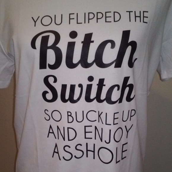 Tops - YOU FLIPPED THE BITCH SWITCH SO BUCKLE UP AND ENJO